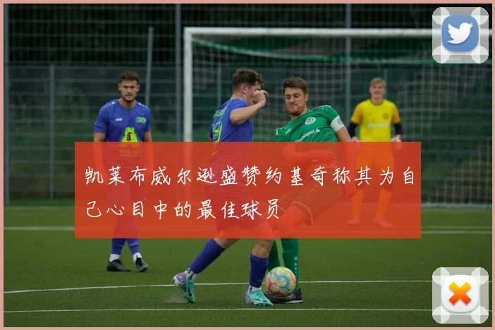凯莱布威尔逊盛赞约基奇称其为自己心目中的最佳球员