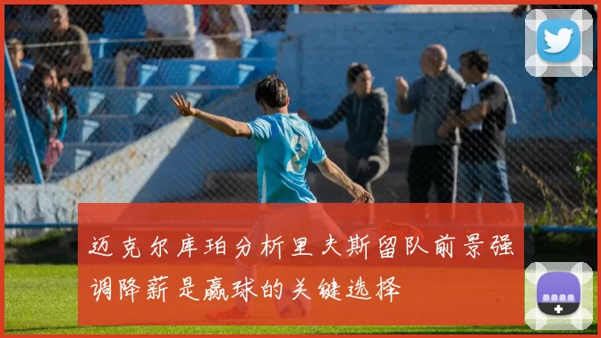 迈克尔库珀分析里夫斯留队前景强调降薪是赢球的关键选择